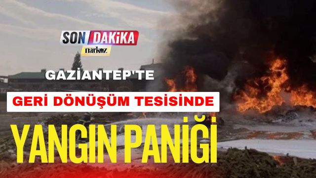Gaziantep'te Geri Dönüşüm Tesisinde Yangın Paniği