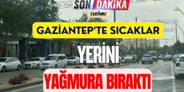 Gaziantep’te Sıcak Havalar Yerini Yağmura Bıraktı