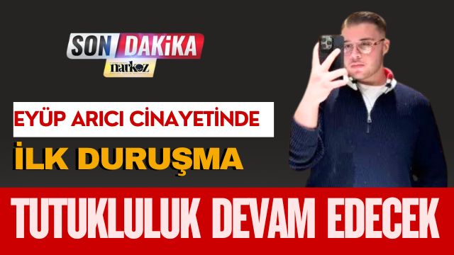 Eyüp Arıcı Cinayetinde İlk Duruşma: Tutukluluk Devam Edecek