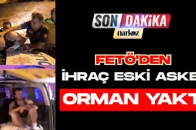FETÖ'den İhraç Eski Asker Orman Yaktı