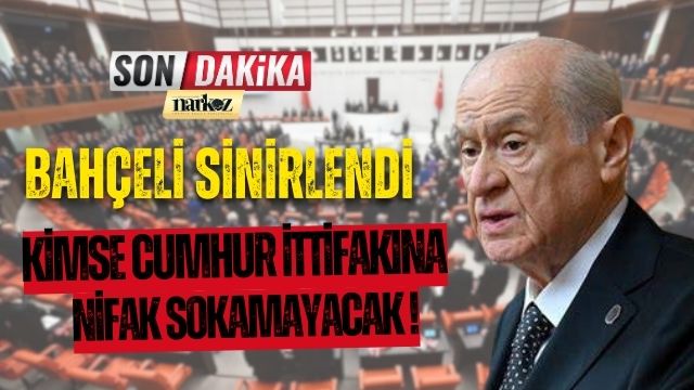 Bahçelli Sinirlendi Kimse Cumhur İttifakına Nifak Sokamayacak!