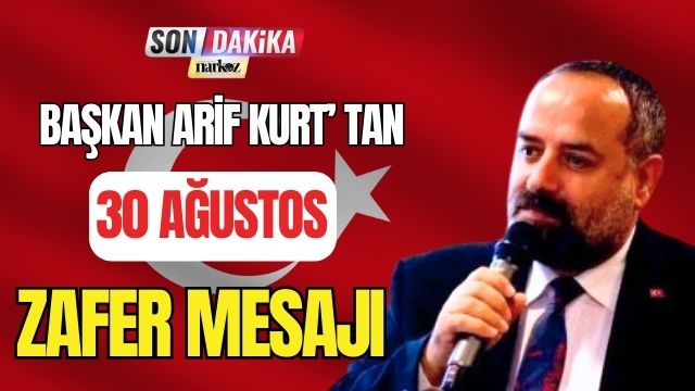 Başkan Arif Kurt'tan 30 Ağustos Zafer Mesajı