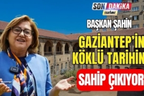 Başkan Şahin Gaziantep' in Köklü Tarihine Sahip Çıkıyor