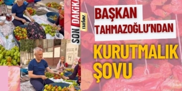 Başkan Tahmazoğlu'ndan Kurutmalık Şov