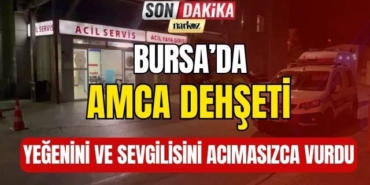 Bursa' da Amca Dehşeti! Yeğenini ve Sevgilisini Acımasızca Vurdu