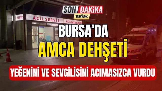 Bursa' da Amca Dehşeti! Yeğenini ve Sevgilisini Acımasızca Vurdu