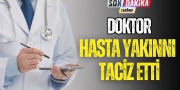 Doktor Hasta Yakınını Taciz Etti