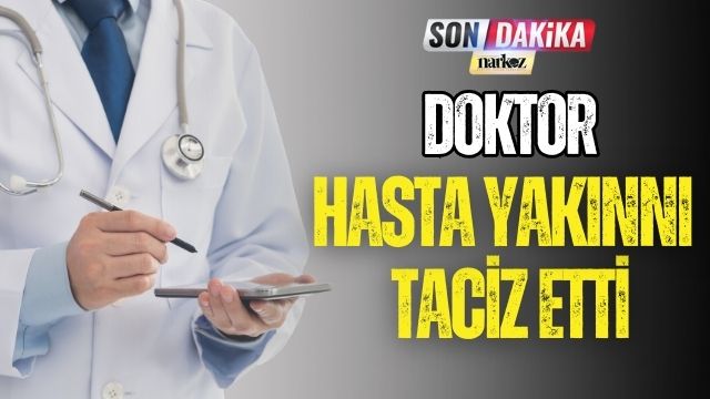 Doktor Hasta Yakınını Taciz Etti