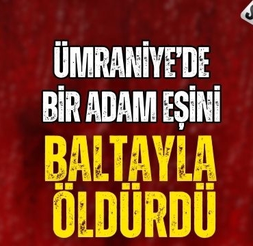 Eşini Baltayla Öldürdü