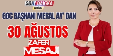 GGC Başkanı Meral Ay' dan 30 Ağustos Zafer Mesajı