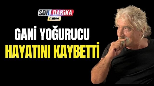 Gani Yoğurucu Hayatını Kaybetti