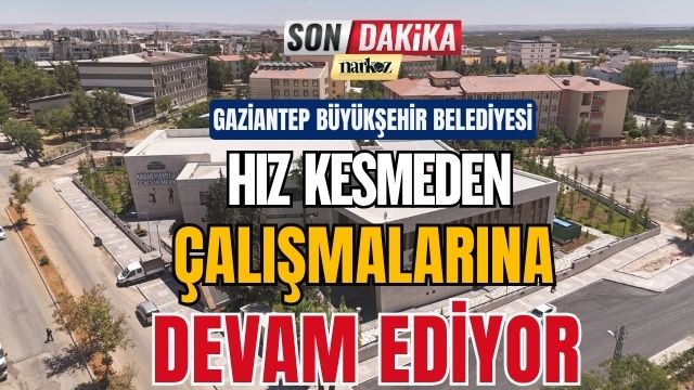 Gaziantep Büyükşehir Hız Kesmeden Çalışmalarına Devam Ediyor