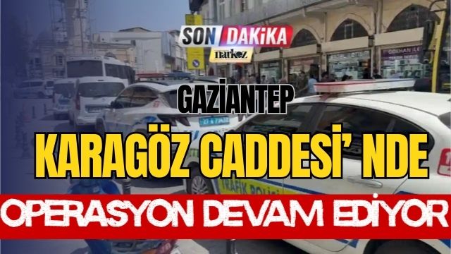 Gaziantep Karagöz Caddesi' nde Operasyon Devam Ediyor