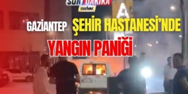 Gaziantep Şehir Hastanesi'nde Yangın Paniği