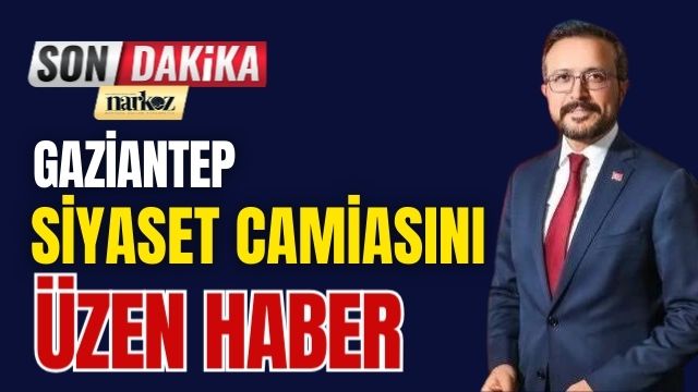 Gaziantep Siyaset Camiasını Üzen Haber