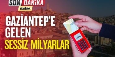 Gaziantep' e Gelen Sessiz Milyarlar