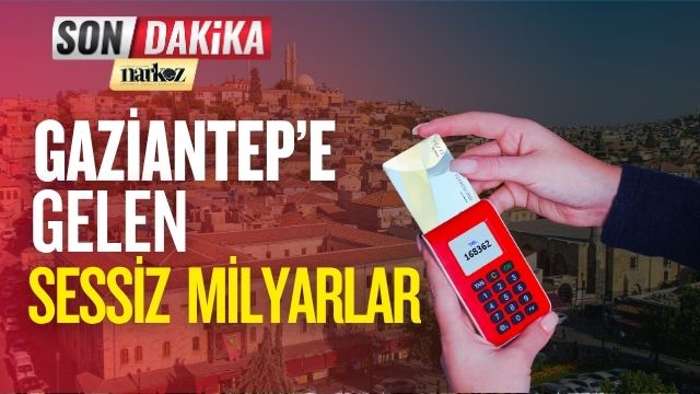 Gaziantep' e Gelen Sessiz Milyarlar