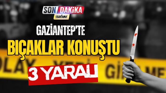 Gaziantep' te Bıçaklar Konuştu 3 Yaralı
