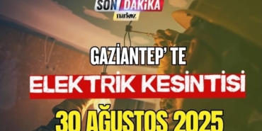 Gaziantep' te Elektrik Kesintisi! 30 Ağustos 2025
