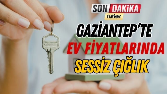 Gaziantep' te Ev Fiyatlarında Sessiz Çığlık