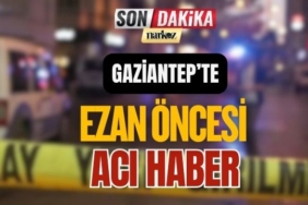 Gaziantep' te Ezan Öncesi Acı Haber