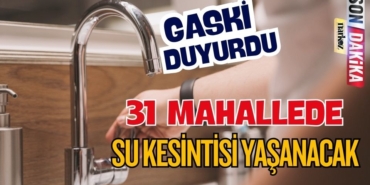 Gaziantep'te 31 Mahallede Su kesintisi Yaşanacak