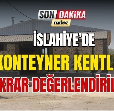 İslahiye' de Konteyner Kentler Tekrar Değerlendiriliyor
