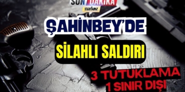 Şahinbey' de Silahlı Saldırı 3 Tutuklama, 1 Sınır Dışı