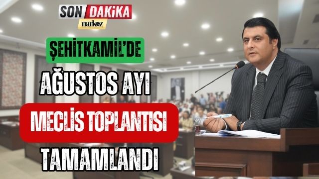 Şehitkamil' de Ağustos Ayı Meclis Toplantısı Tamamlandı