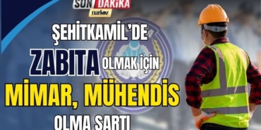 Şehitkamil' de Zabıta Olmak İçin Mimar Mühendis Olma Şartı