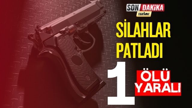 Silahlar Patladı 1 Ölü 1 Yaralı