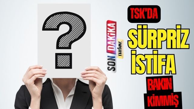 TSK' da Sürpriz İstifa! Bakın Kimmiş