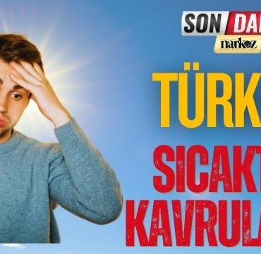 Türkiye Sıcaktan Kavrulacak