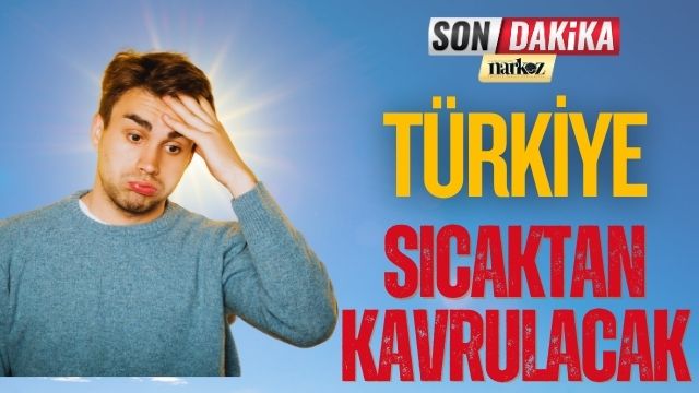 Türkiye Sıcaktan Kavrulacak