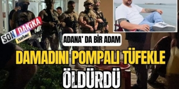 Adana' da Bir Adam Damadını Pompalı Tüfekle Öldürdü