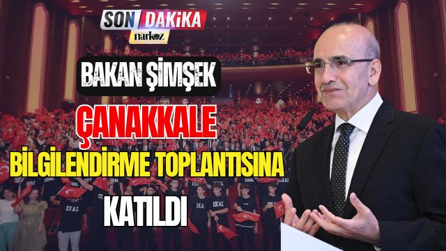 Bakan Şimşek Çanakkale Bilgilendirme Toplantısına Katıldı