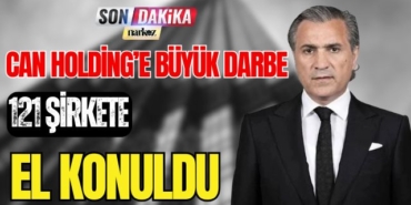 Can Holding' e Büyük Darbe! 121 Şirkete El konuldu