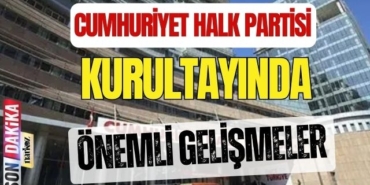 Cumhuriyet Halk Partisi Kurultayında Önemli Gelişmeler