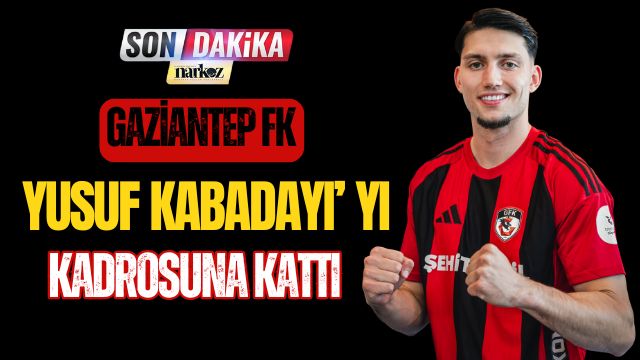 Gaziantep FK Yusuf Kabadayı' yı Kadrosuna Kattı