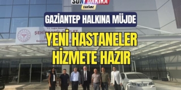 Gaziantep Halkına Müjde! Yeni Hastaneler Hizmete Hazır