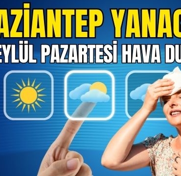 Gaziantep Yanacak! 15 Eylül Pazartesi Hava Durumu