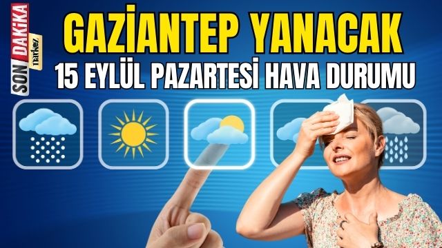 Gaziantep Yanacak! 15 Eylül Pazartesi Hava Durumu