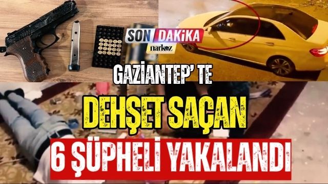 Gaziantep' te Dehşet Saçan 6 şüpheli Yakalandı