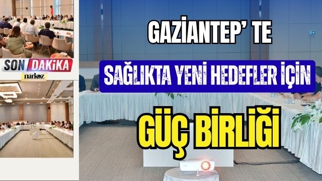Gaziantep' te Sağlıkta Yeni Hedefler İçin Güç Birliği