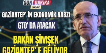 Gaziantep’in Ekonomik Nabzı GTO’da Atacak! Bakan Şimşek Gaziantep' e Geliyor