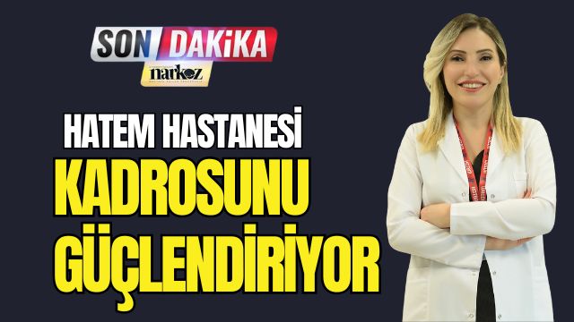 Hatem Hastanesi Kadrosunu Güçlendiriyor