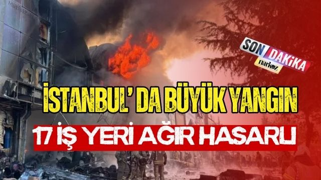 İstanbul' da Büyük Yangın 17 İş Yeri Ağır Hasarlı