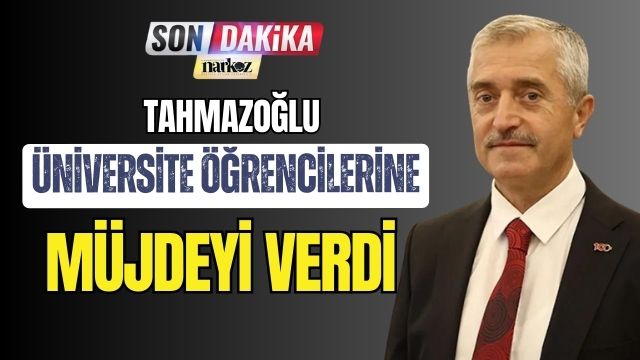 Tahmazoğlu Üniversite Öğrencilerine Müjdeyi Verdi