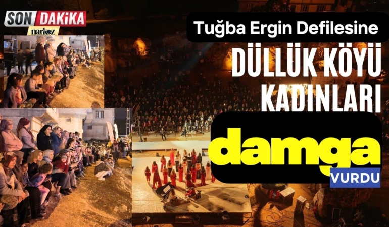 Tuğba Ergin Defilesine Düllük Köyü Kadınları Damga Vurdu