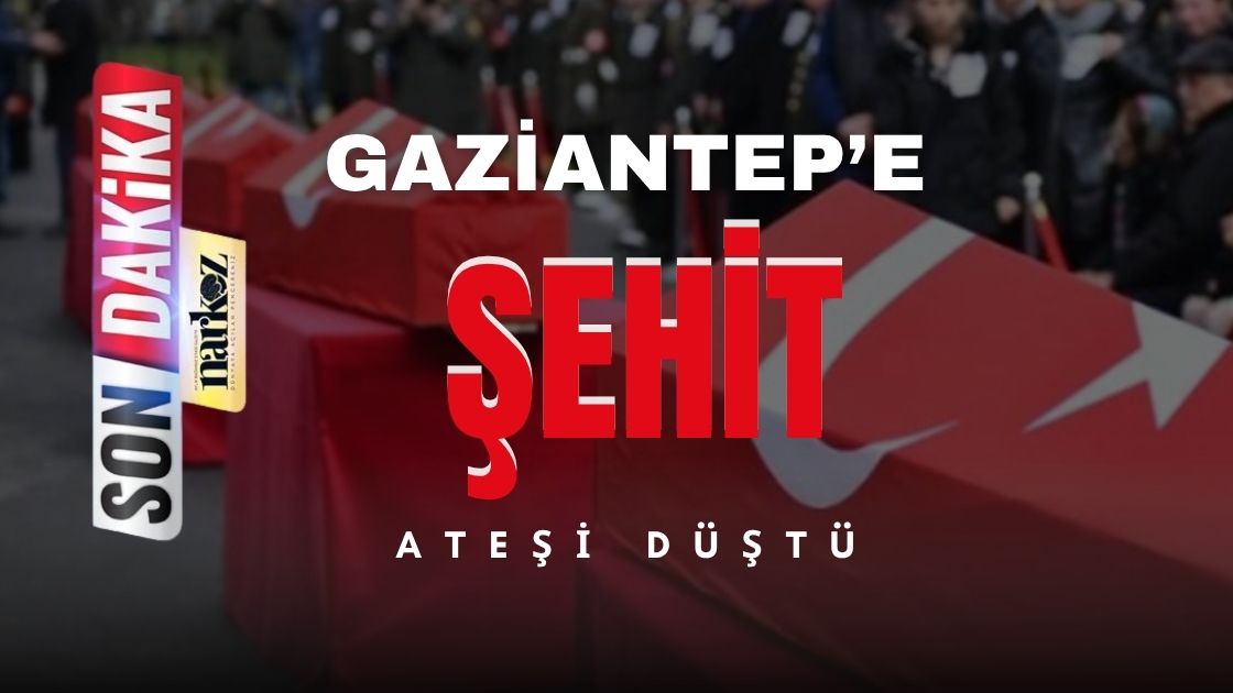 Gaziantep'e şehit ateşi düştü